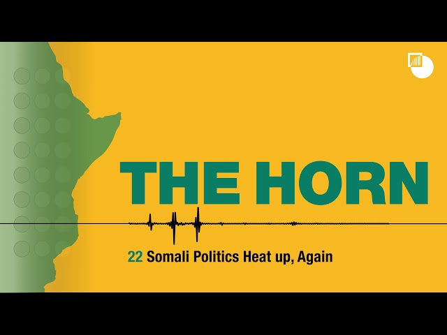 22. The Horn Podcast: Somali Politics Heat up, Again