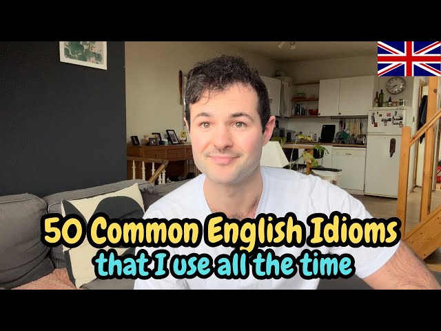 50 English Idioms You Need To Learn.