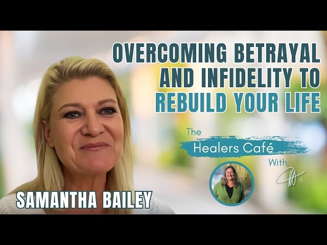 Overcoming Betrayal and Infidelity to Rebuild Your Life   Samantha Bailey on the Healers Café