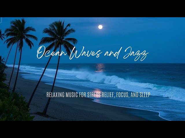 Ocean Waves and Jazz | Relaxing Music for Stress Relief, Focus, and Sleep