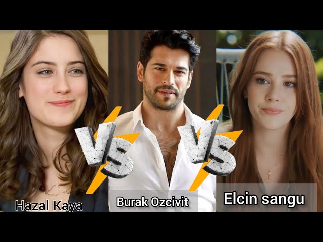 Hazal Kaya Vs Burak Ozcivit Vs Elcin sangu lifestyle comparison 2025