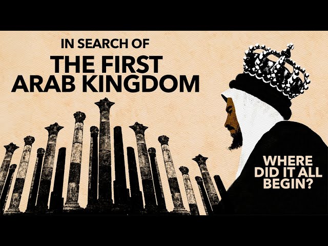 IN SEARCH OF THE FIRST ARAB KINGDOM – Where Did It All Begin?