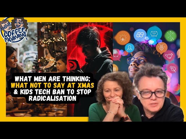 COFFEE MOANING What Men Are THINKING; What NOT To Say at XMAS & KIDS Tech BAN to STOP Radicalisation