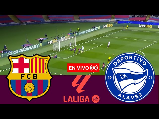 🔴EN VIVO: Partido Barcelona vs Alavés en vivo hoy | La Liga | Transmisión del partido Juegos de PC