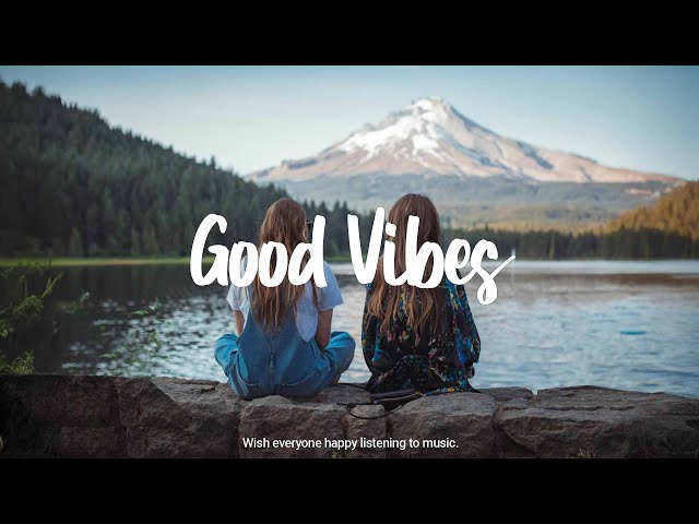 Good Vibes Music 🍀 Chill songs to make you feel good | Best Indie/Pop/Folk/Acoustic Playlist