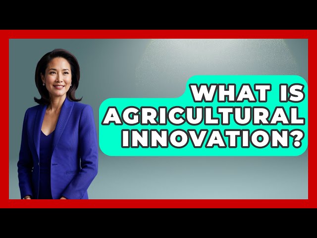 What Is Agricultural Innovation? | The World of Agriculture