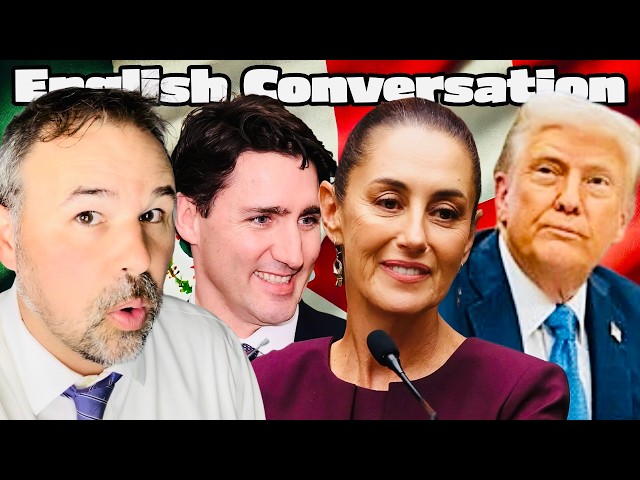 Trump's Trade War With Mexico and Canada Real English Conversation for IELTS and TOEFL