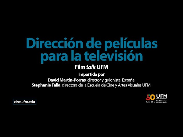 Film Talk UFM: Dirección de películas para la televisión con David Martín-Porras y Stephanie Falla