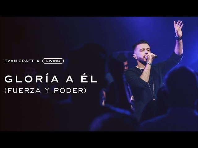 Evan Craft, LIVING - Gloria a Él (Fuerza y Poder)