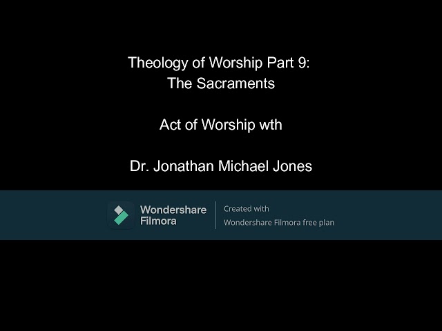 Theology of Worship Part 9: The Sacraments