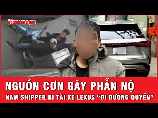 Tin nóng 11-2: Nguồn cơn nam shipper bị tài xế Lexus tấn công dã man gây phẫn nộ | Thời sự