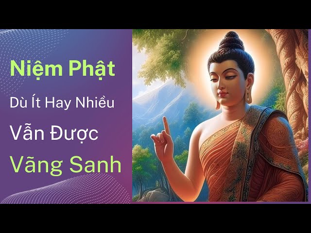 Niệm Phật ít hay nhiều, nếu có cố gắng, hiểu rõ Nhân Sanh và Giác Ngộ sẽ chứng đắc Bích Chi Phật