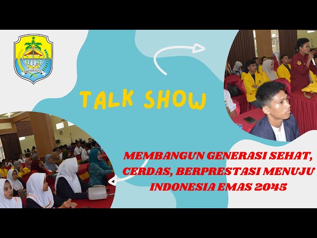 TALK  SHOW#MEMBANGUN GENERASI SEHAT, CERDAS BERPRESTARSI MENUJU INDONESIA EMAS 2045