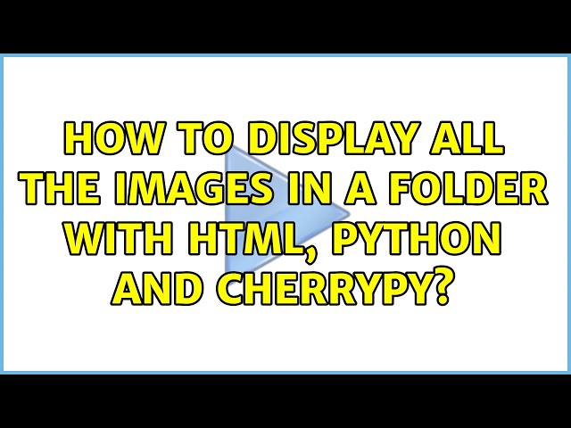How to display all the images in a folder with HTML, python and cherrypy? (2 Solutions!!)