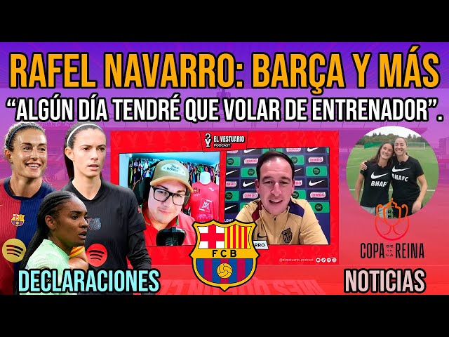 💥 RAFEL NAVARRO: "ALGÚN DÍA TENDRÉ QUE VOLAR COMO PRIMER ENTRENADOR". | BARÇA FEMENÍ Y NOTICIAS