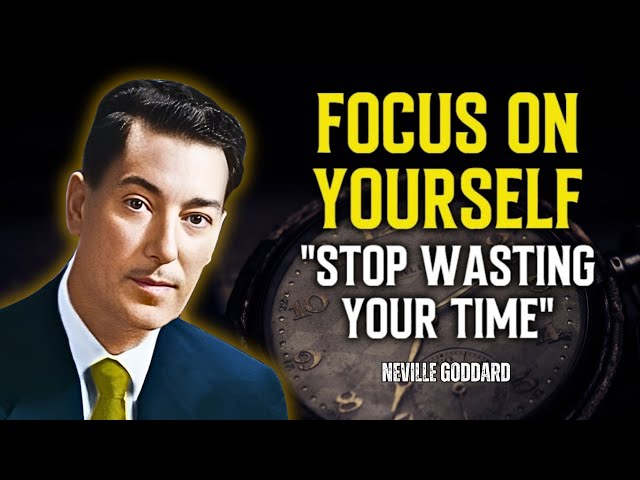 Focus On Youself, Stop Wasting Your Time - Neville Goddard Motivation