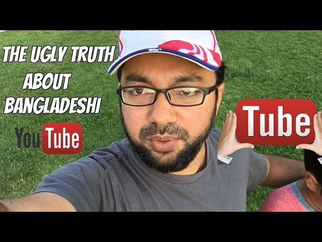 The Ugly Truth about Bangladeshi YouTube Videos- Bangladeshi YouTuber