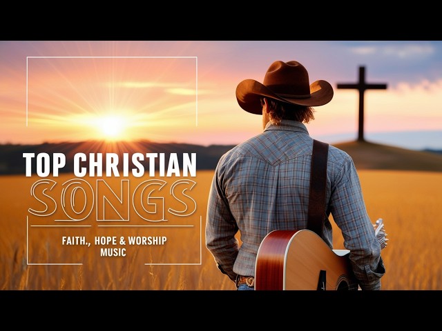 Top Christian Songs 2025 🎶New Worship Music Playlist | Inspirational Gospel Songs for Faith & Hope 🙌