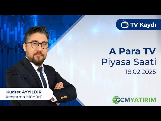 18.02.2025 - A Para TV - Piyasa Saati - GCM Yatırım Araştırma Müdürü Kudret Ayyıldır @kudretayyildir