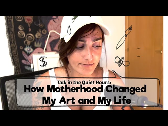 Talk in quite hours: How Motherhood Changed my Life/Art