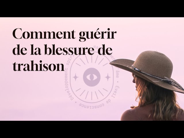 Comment guérir la blessure de la trahison