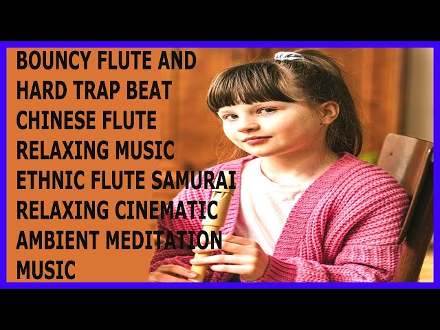 BOUNCY FLUTE  TRAP BEAT  - CHINESE  RELAXING MUSIC -  RELAXING CINEMATIC MEDITATION MUSIC