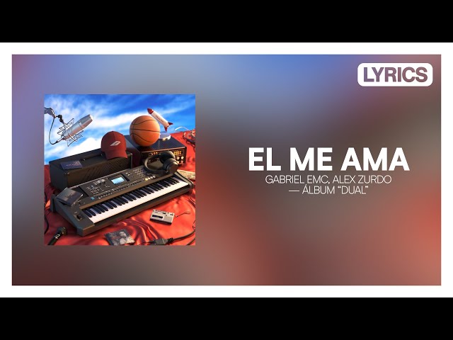 Gabriel EMC, Alex Zurdo — EL ME AMA [Letra] | DUAL