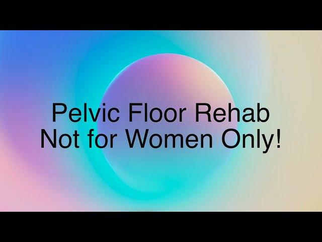 Pelvic Floor Rehab: Not for Women Only!