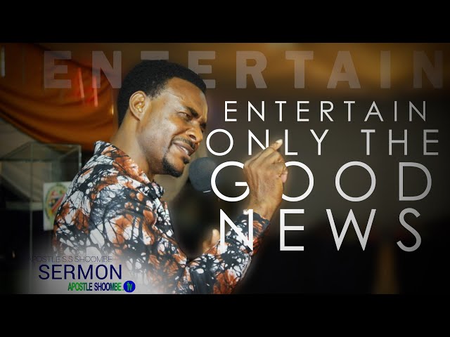 THIS IS THE TIME TO ENTERTAIN THE GOOD NEWS | Apostle Shoombe Sermon