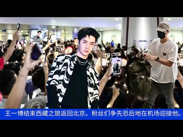 Wang Yibo returned to Beijing after his trip to Tibet. Fans rushed to greet him at the airport.