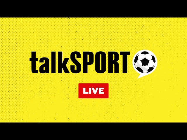 LIVE: talkSPORT 24/7 🚨