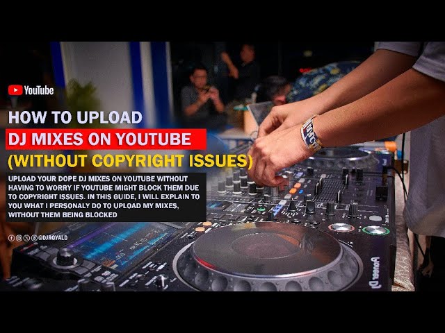 HOW TO UPLOAD DJ MIXES ON YOUTUBE WITHOUT COPYRIGHT ISSUES