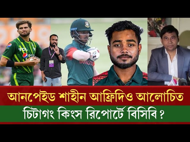 আনপেইড শাহীন আফ্রিদি ও আলোচিত চিটাগং কিংস রিপোর্ট।