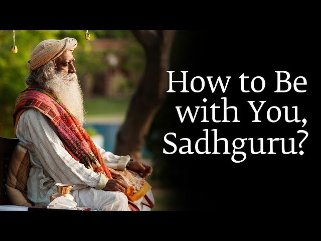 How to Be with You, Sadhguru?