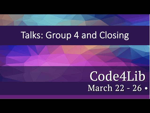 Code4Lib 2021 Tuesday: Talks Group 4 and Closing