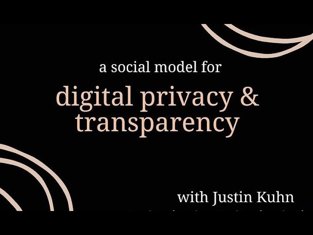 A Social Model for Digital Privacy & Transparency - Justin Kuhn -  LRL Community Learning Series