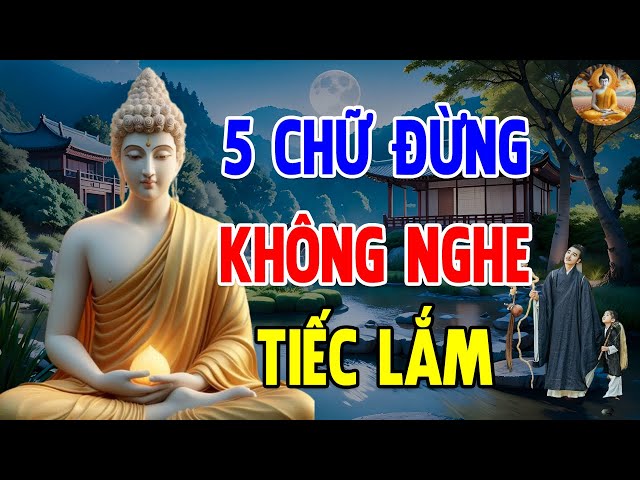 Lắng Nghe Lời Phật Dạy Về 5 Chữ Đừng Cuộc Đời Đổi Thay Mỗi Ngày - Rất Hay