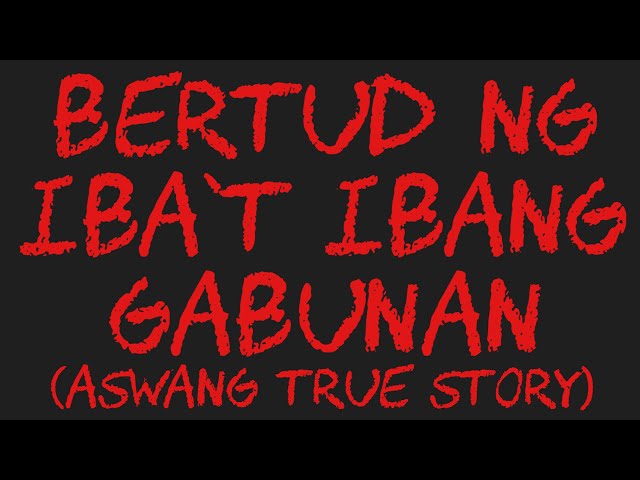 BERTUD NG IBA'T IBANG GABUNAN (Aswang True Story)