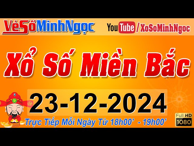 XSMB Minh Ngọc - Trực tiếp Xổ Số Miền Bắc - KQXS Miền Bắc ngày 23/12/2024, KQXS Thủ Đô, XS MinhNgoc