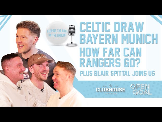 CELTIC DRAW BAYERN MUNICH, HOW FAR CAN RANGERS GO? + BLAIR SPITTAL | Keeping The Ball On The Ground