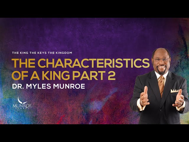 The Characteristics of A King Part 2 | Dr. Myles Munroe