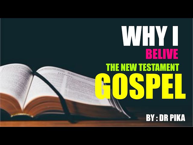 WHY I BELIEVE THE NEW TESTAMENT GOSPEL