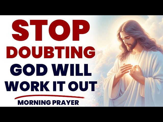 WATCH How God Will Work It Out When You Stop Doubting (Christian Motivation)