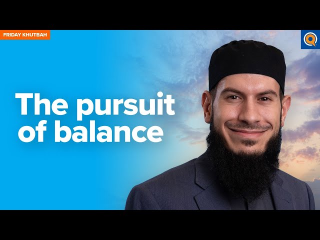 The Pursuit of Balance | Khutbah by Sh. Suleiman Hani