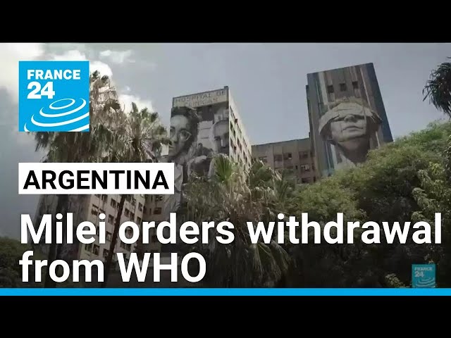 Milei orders Argentina's withdrawal from WHO • FRANCE 24 English