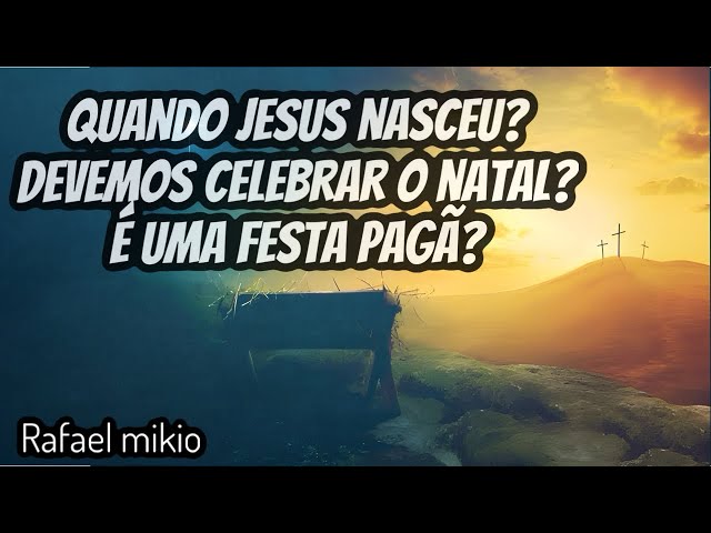 QUANDO JESUS NASCEU?DEVEMOS CELEBRAR O NATAL?É UMA FESTA PAGÃ?