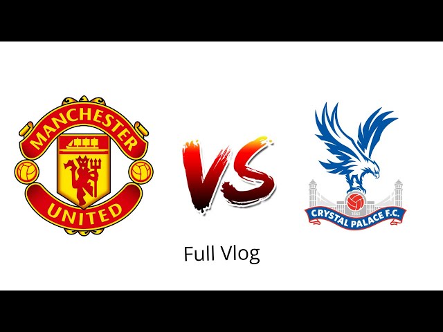 Manchester United Vs Crystal Palace Vlog 2/2/2025