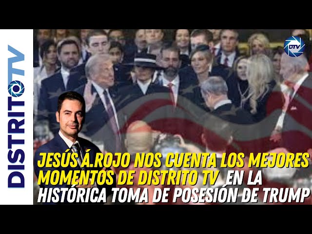 JESÚS Á.ROJO🔴DESVELA LOS MEJORES MOMENTOS DE DISTRITO TV  EN LA HISTÓRICA TOMA DE POSESIÓN DE TRUMP🔴