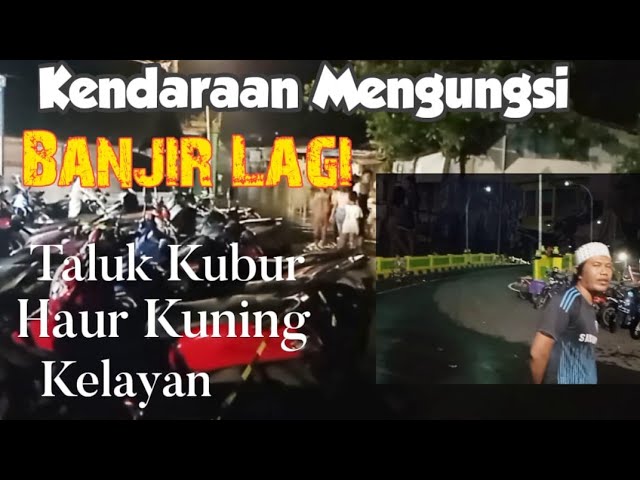 Terbaru..Korban Banjir Kelayan A Taluk Kubur Parkir Dekat Jembatan Grilya - Taluk Kubur Malam Minggu