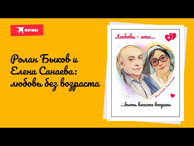 Ролан Быков и Елена Санаева: быть вместе вопреки